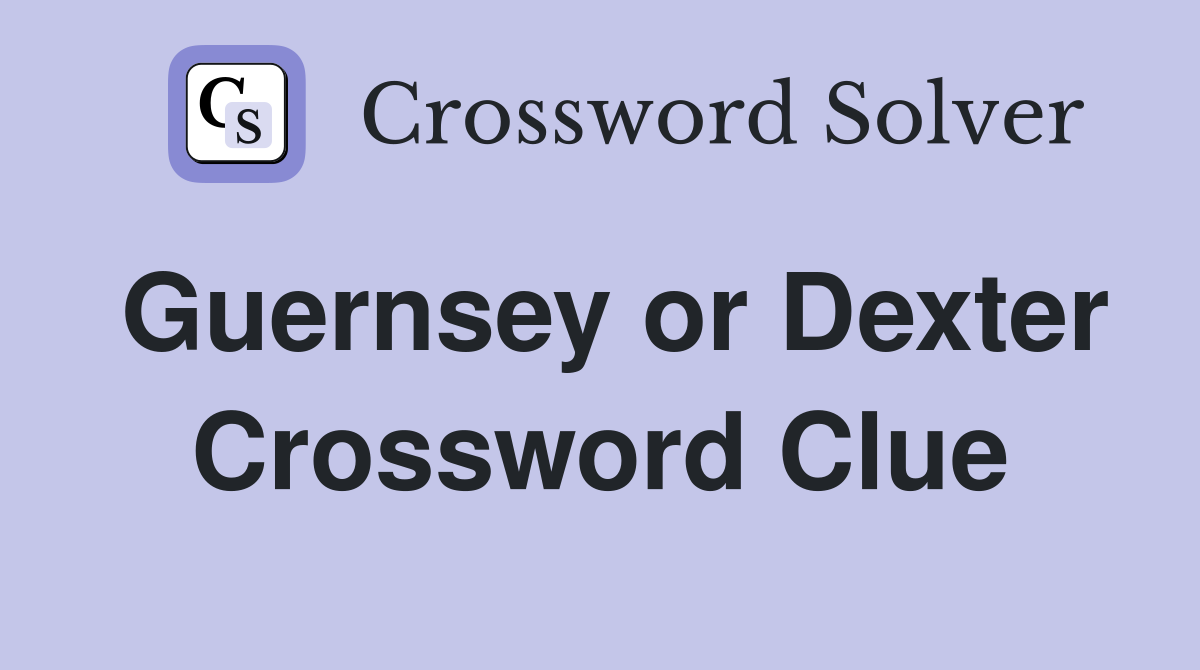 Guernsey or Dexter Crossword Clue