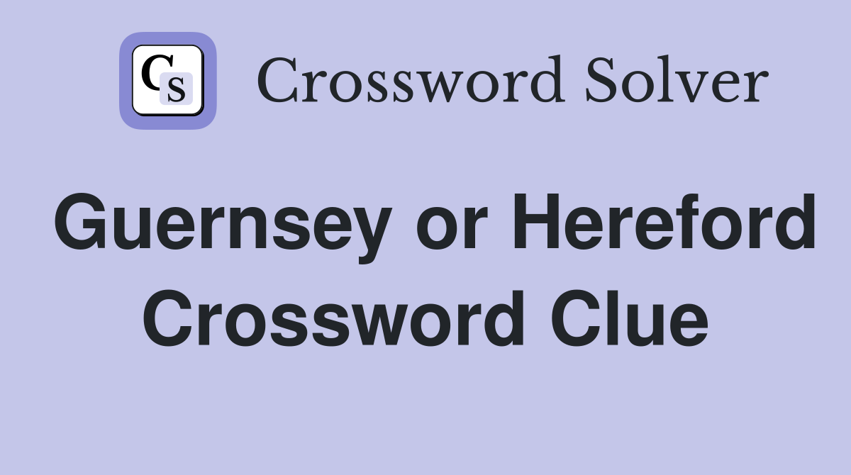 Guernsey or Hereford Crossword Clue