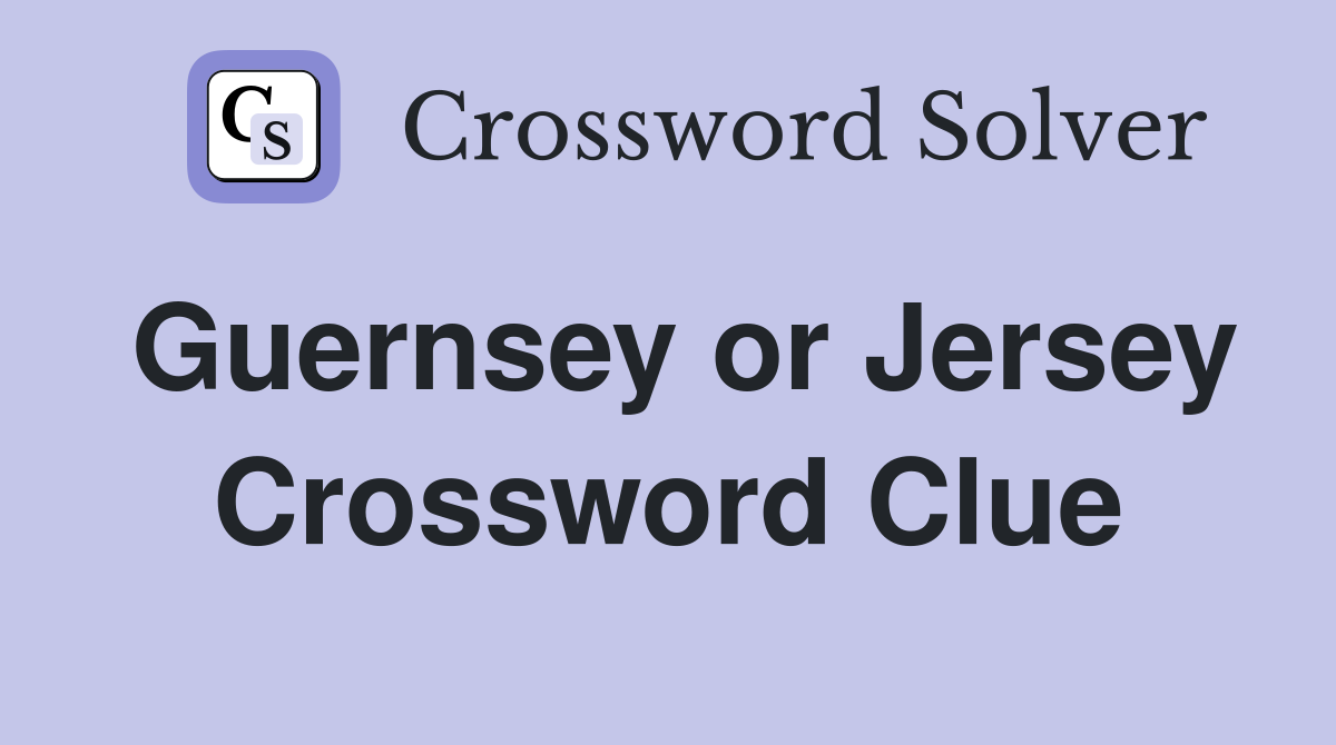 Guernsey or Jersey Crossword Clue