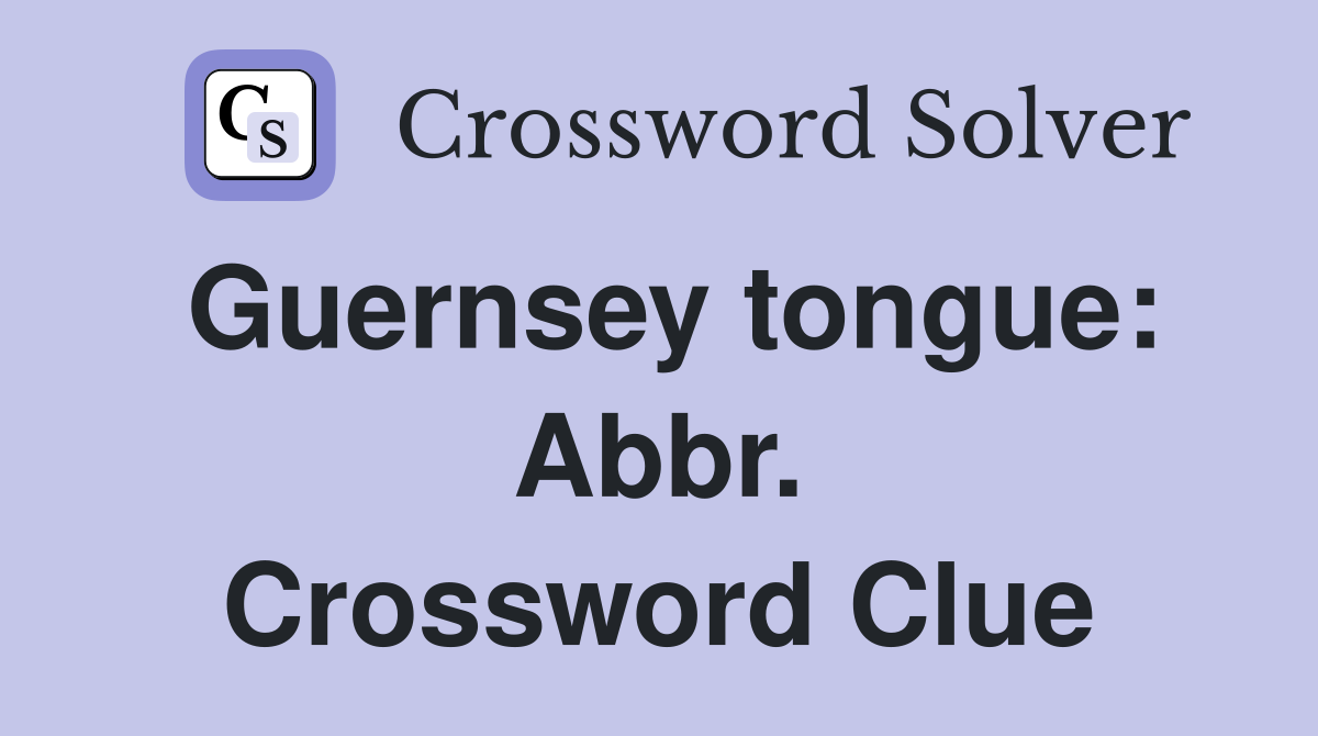 Guernsey tongue: Abbr. Crossword Clue