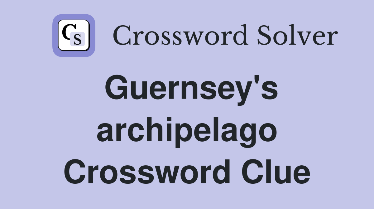 Guernsey's archipelago Crossword Clue