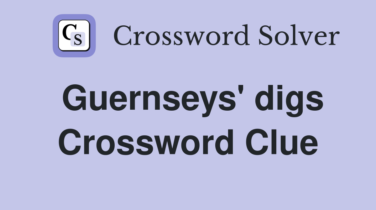 Guernseys' digs Crossword Clue