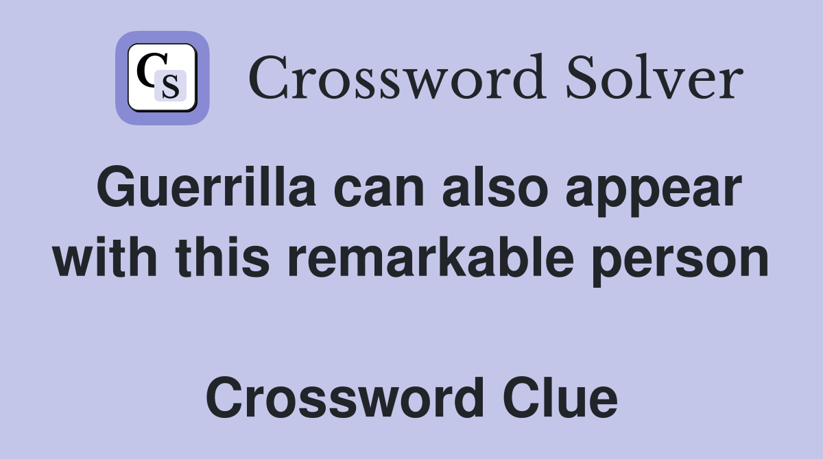 Guerrilla can also appear with this remarkable person  Crossword Clue