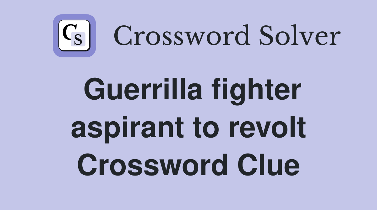 Guerrilla fighter aspirant to revolt Crossword Clue