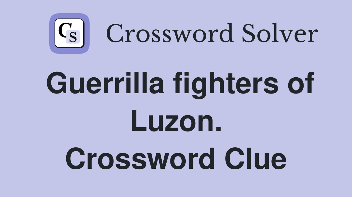 Guerrilla fighters of Luzon. Crossword Clue