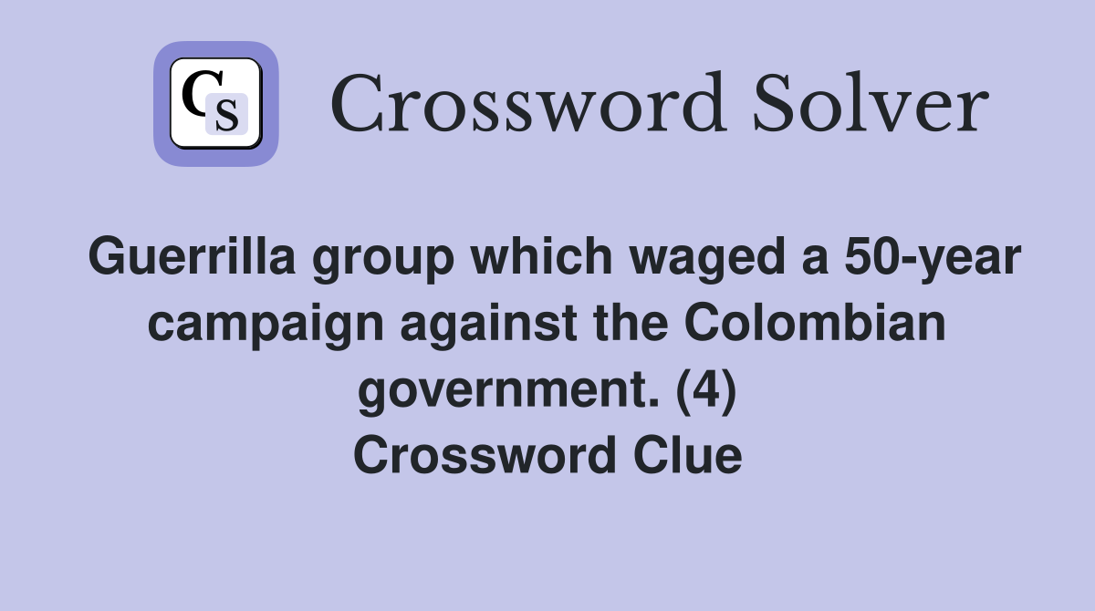 Guerrilla group which waged a 50-year campaign against the Colombian government. (4) Crossword Clue