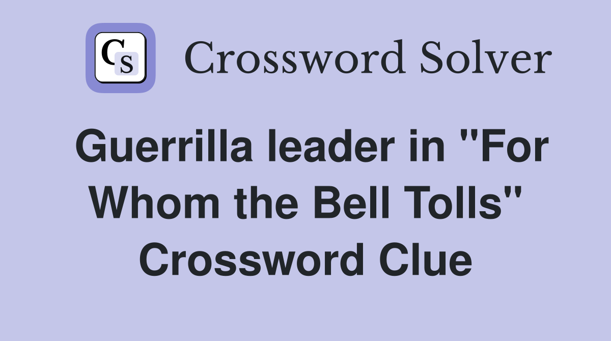 Guerrilla leader in "For Whom the Bell Tolls" Crossword Clue