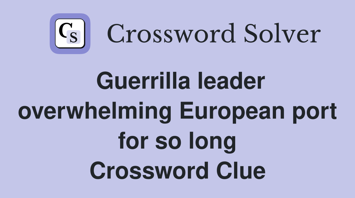 Guerrilla leader overwhelming European port for so long Crossword Clue