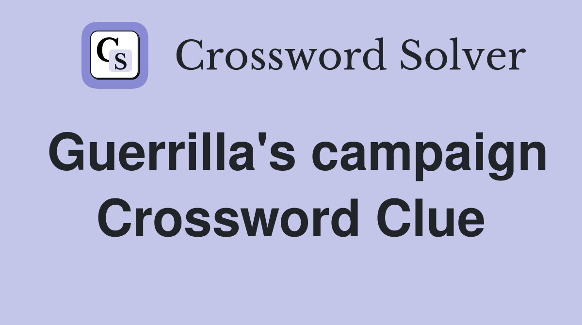 Guerrilla's campaign Crossword Clue
