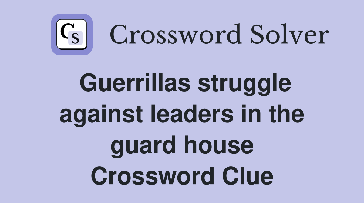 Guerrillas struggle against leaders in the guard house Crossword Clue