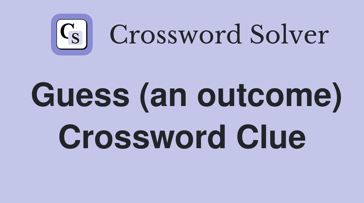 Guess (an outcome) Crossword Clue