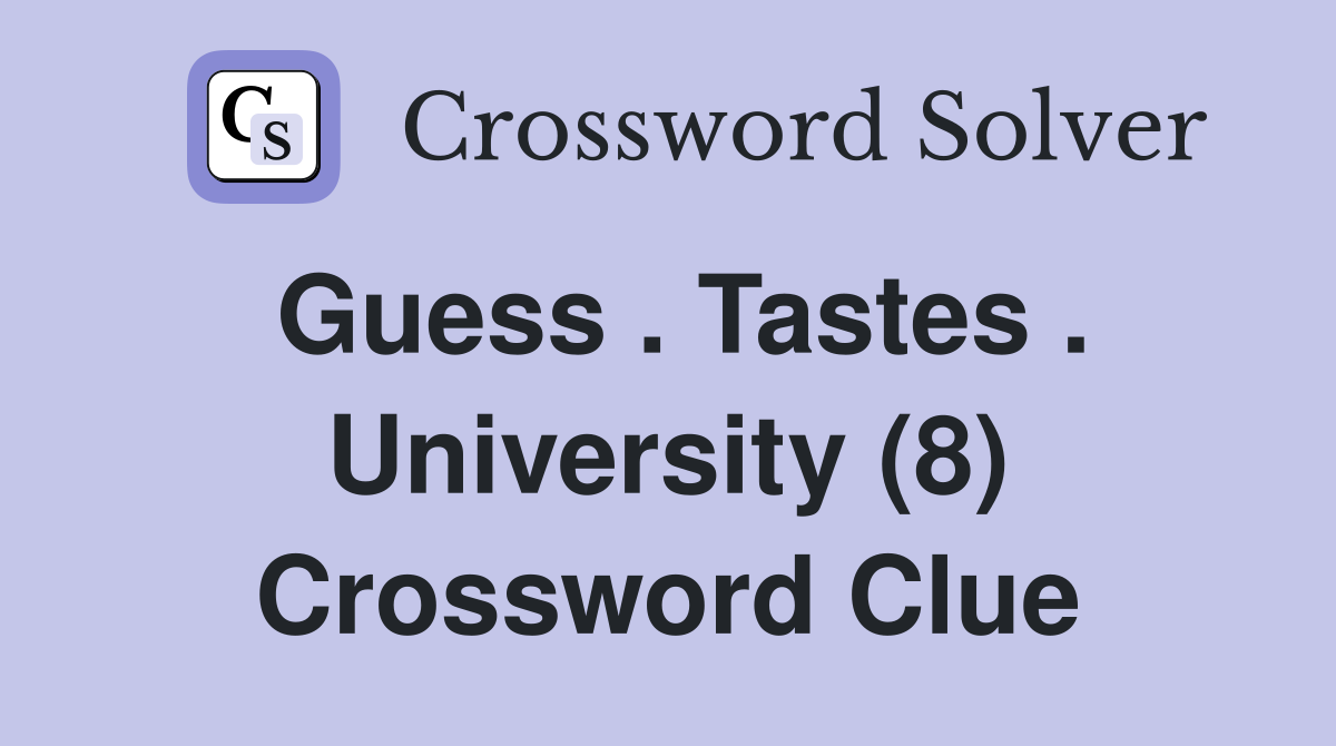 Guess . Tastes . University (8) Crossword Clue