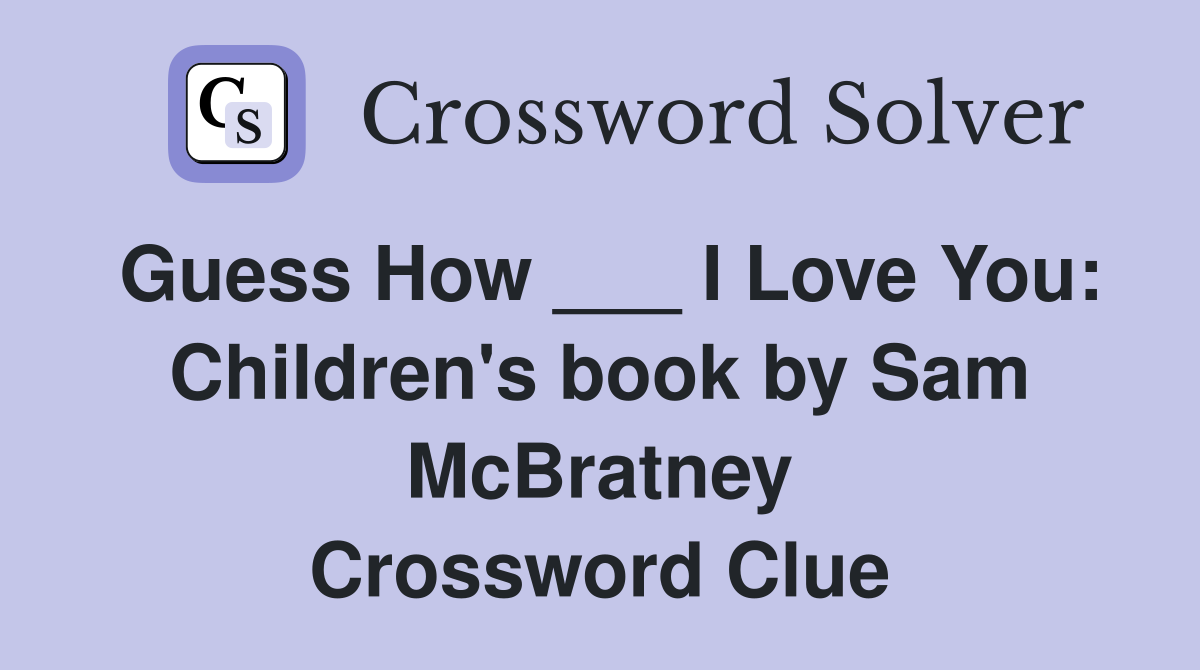 Guess How ___ I Love You: Children's book by Sam McBratney Crossword Clue