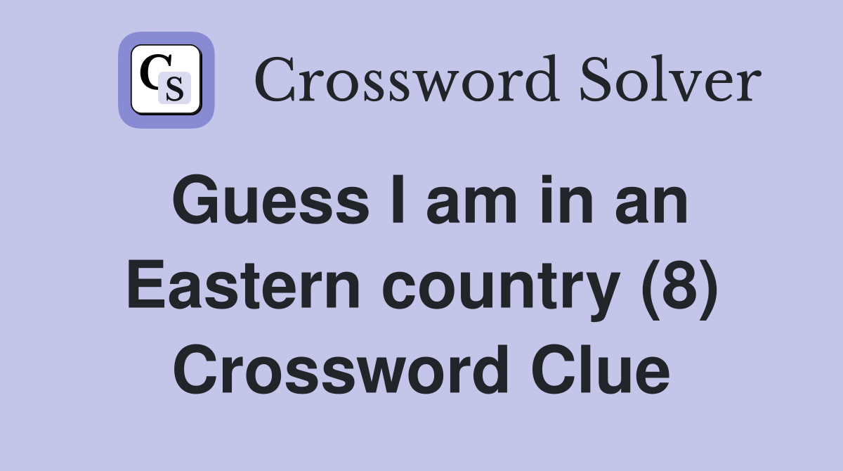 Guess I am in an Eastern country (8) Crossword Clue
