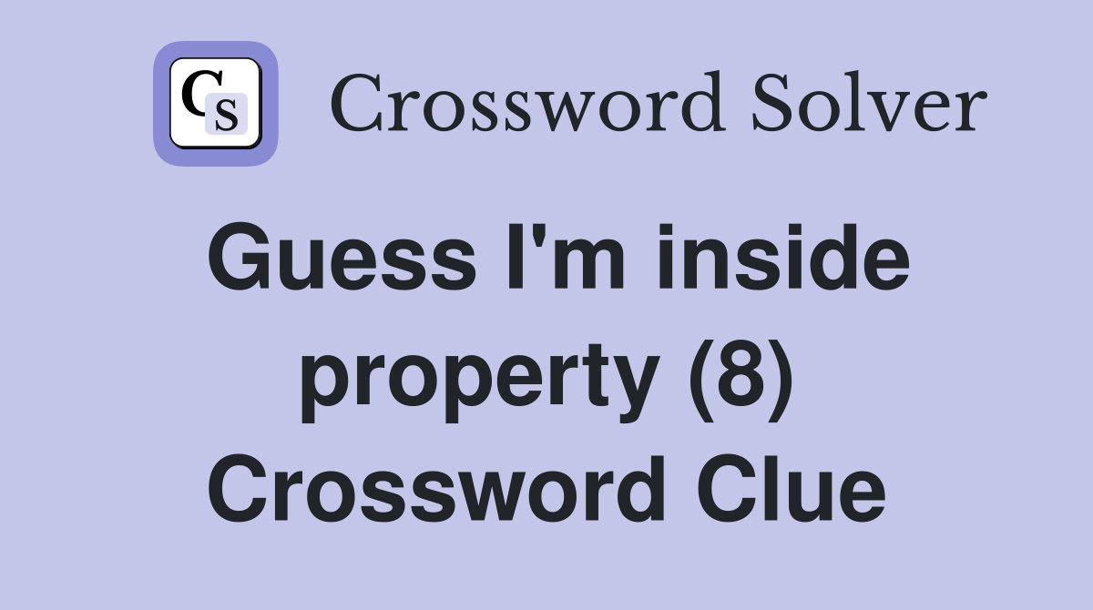 Guess I'm inside property (8) Crossword Clue