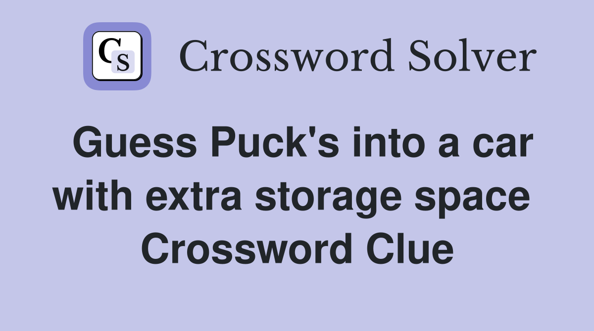 Guess Puck's into a car with extra storage space  Crossword Clue