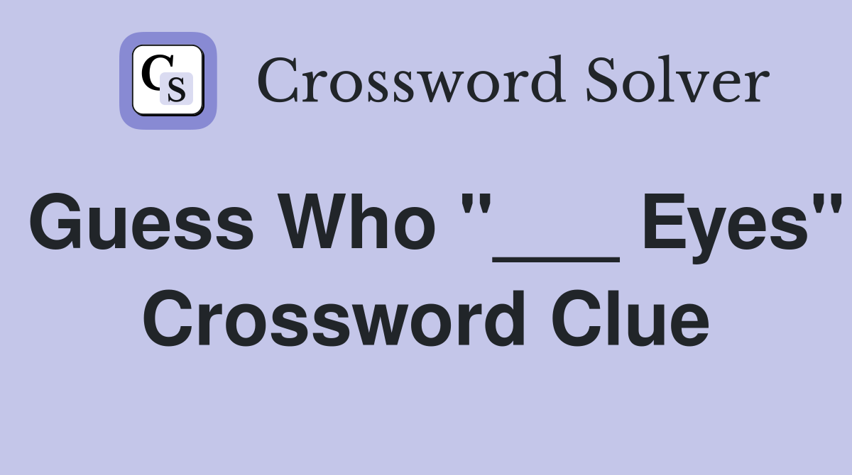 Guess Who "___ Eyes" Crossword Clue
