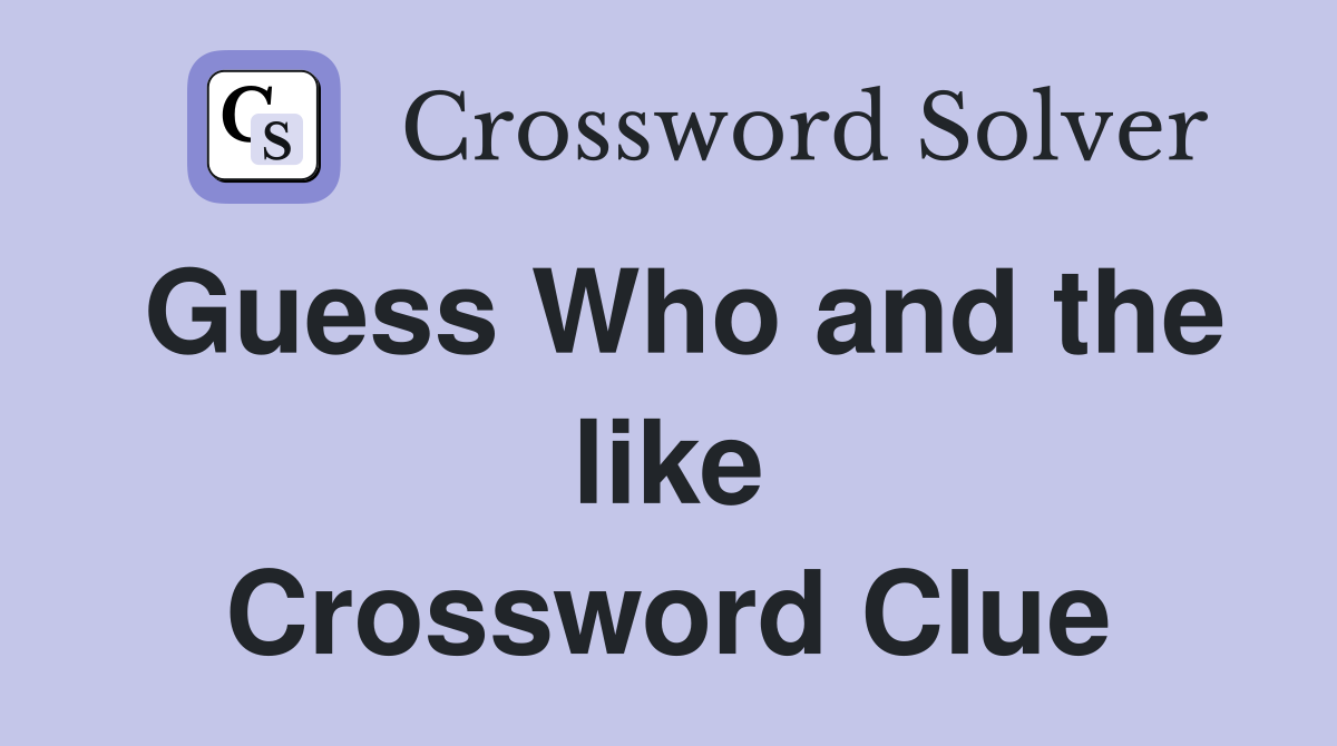 Guess Who and the like Crossword Clue