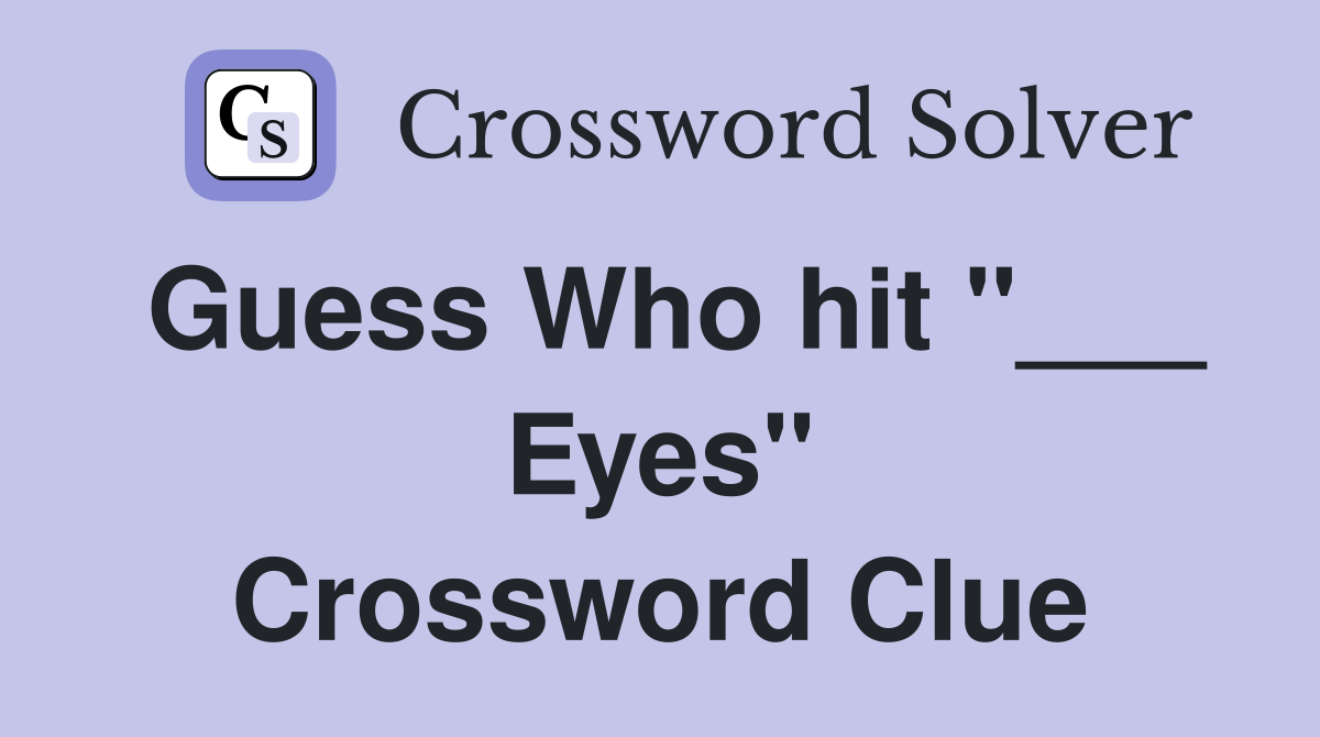 Guess Who hit "___ Eyes" Crossword Clue