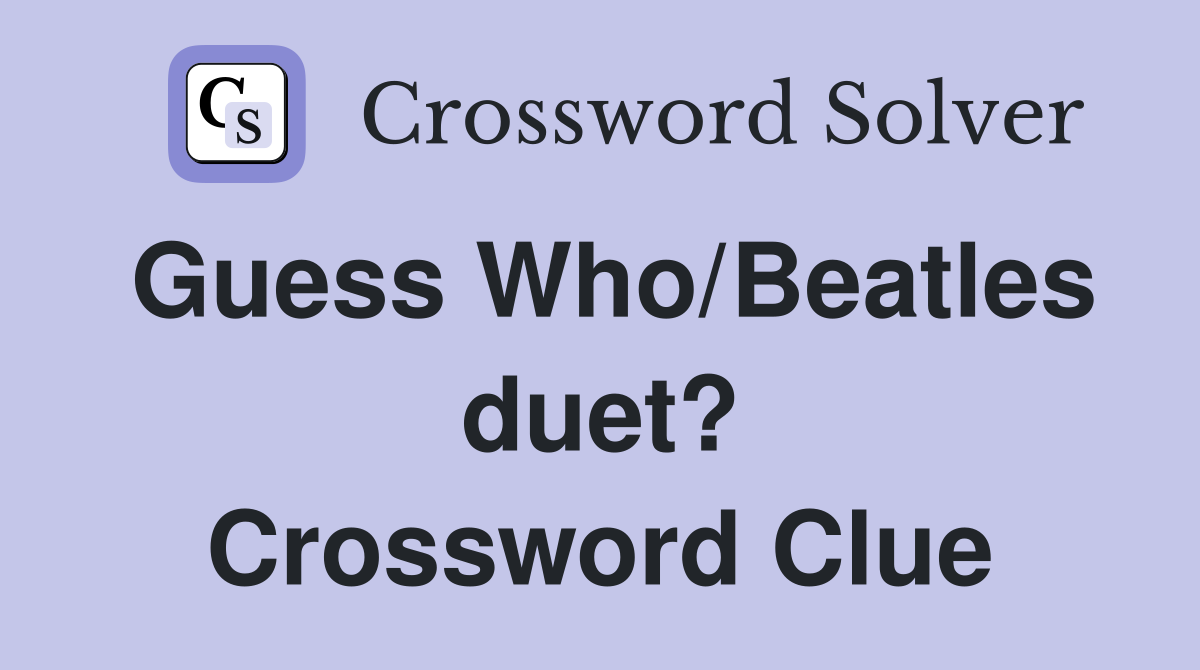 Guess Who/Beatles duet? Crossword Clue