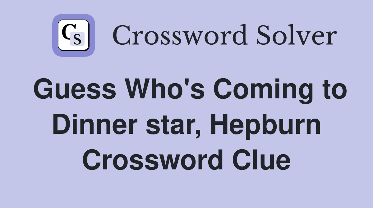 Guess Who's Coming to Dinner star, Hepburn Crossword Clue