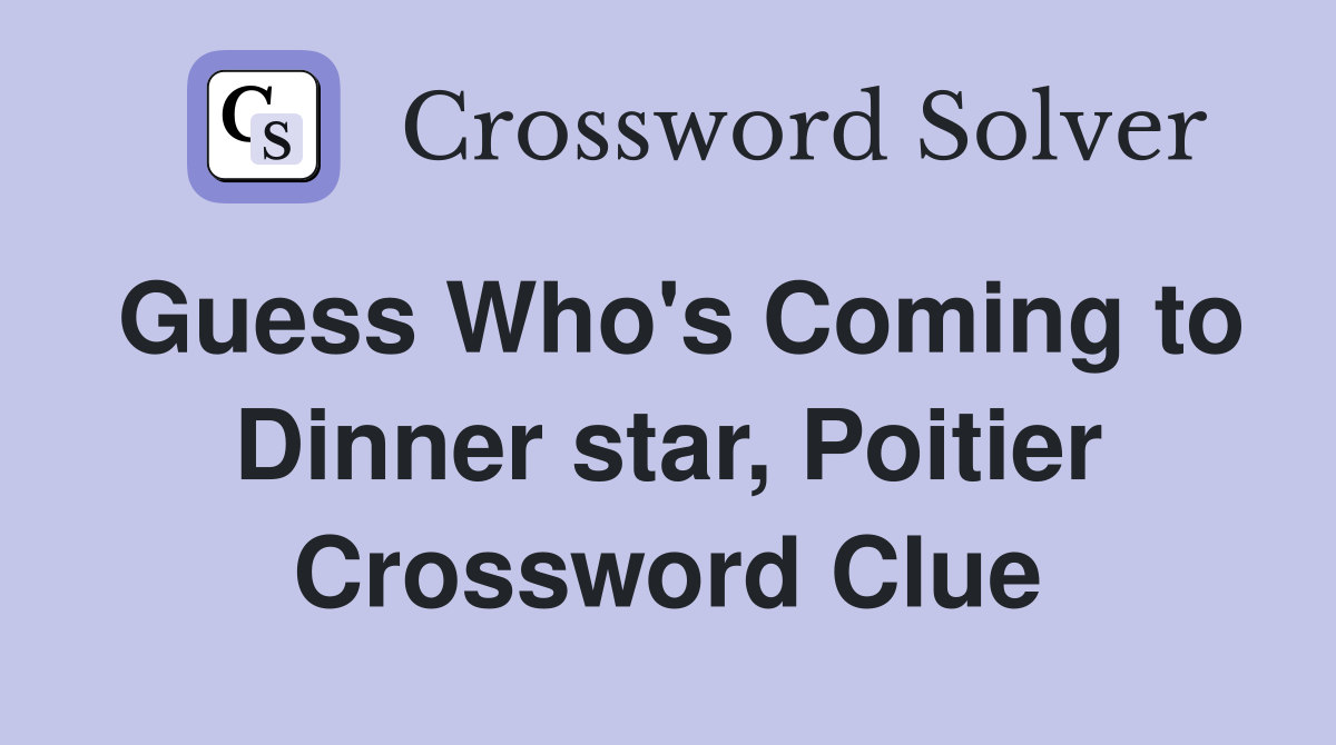 Guess Who's Coming to Dinner star, Poitier Crossword Clue