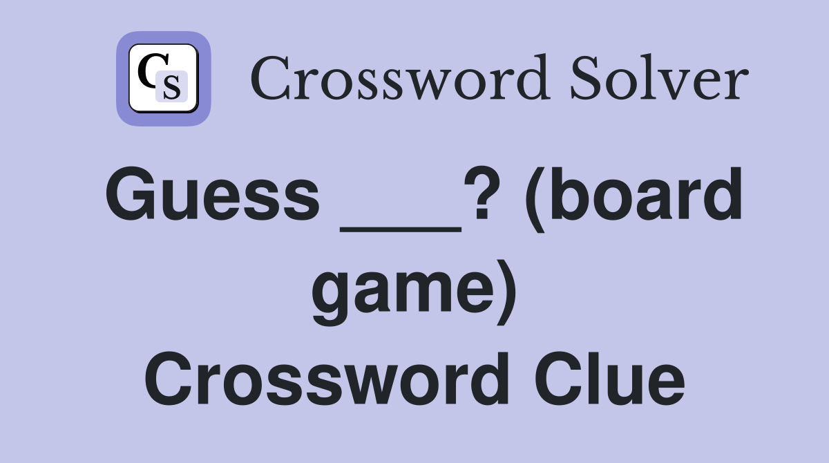 Guess ___? (board game) Crossword Clue