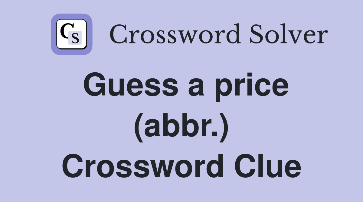 Guess a price (abbr.) Crossword Clue