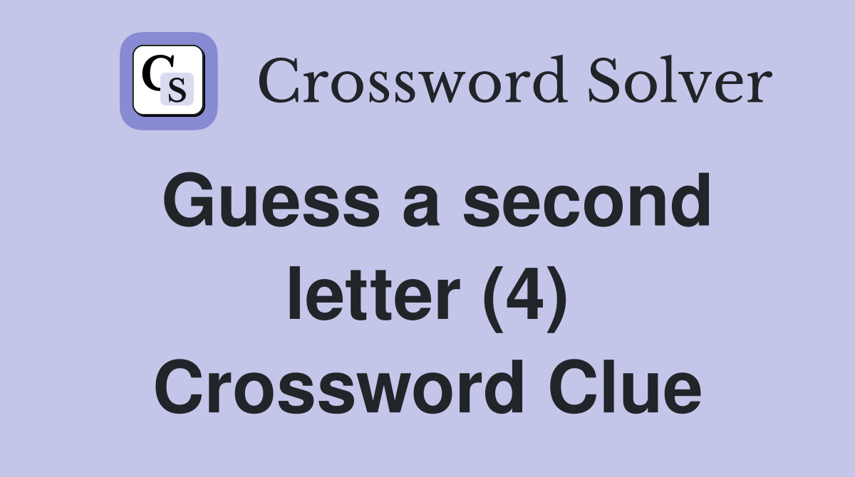 Guess a second letter (4) Crossword Clue