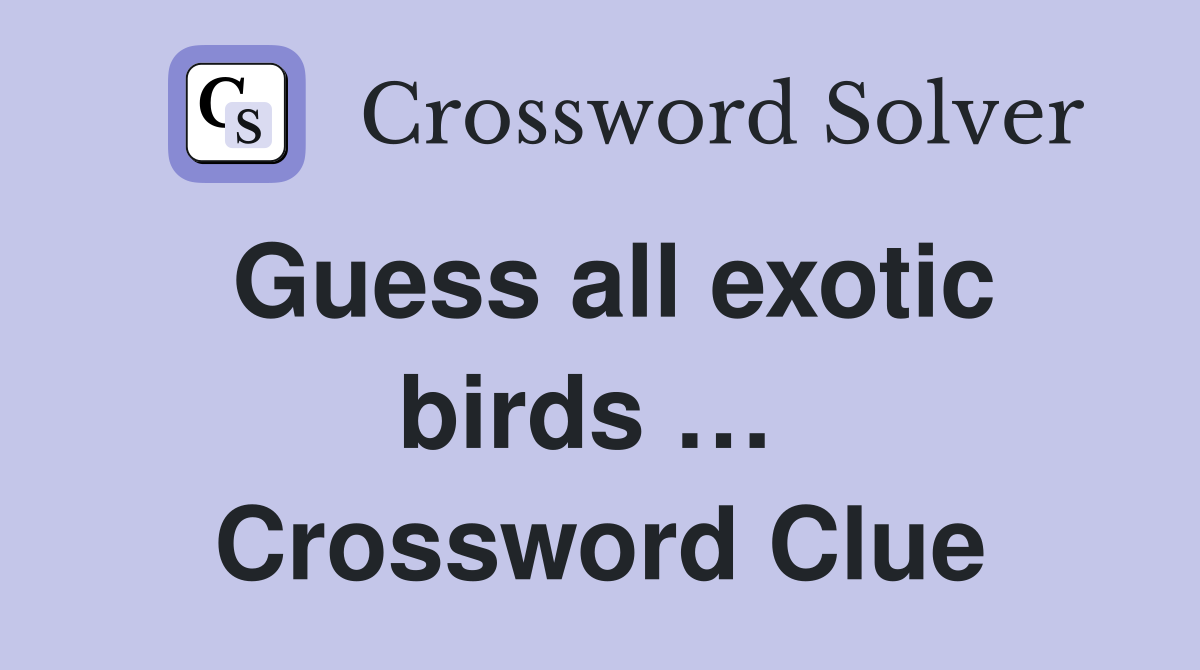 Guess all exotic birds …  Crossword Clue