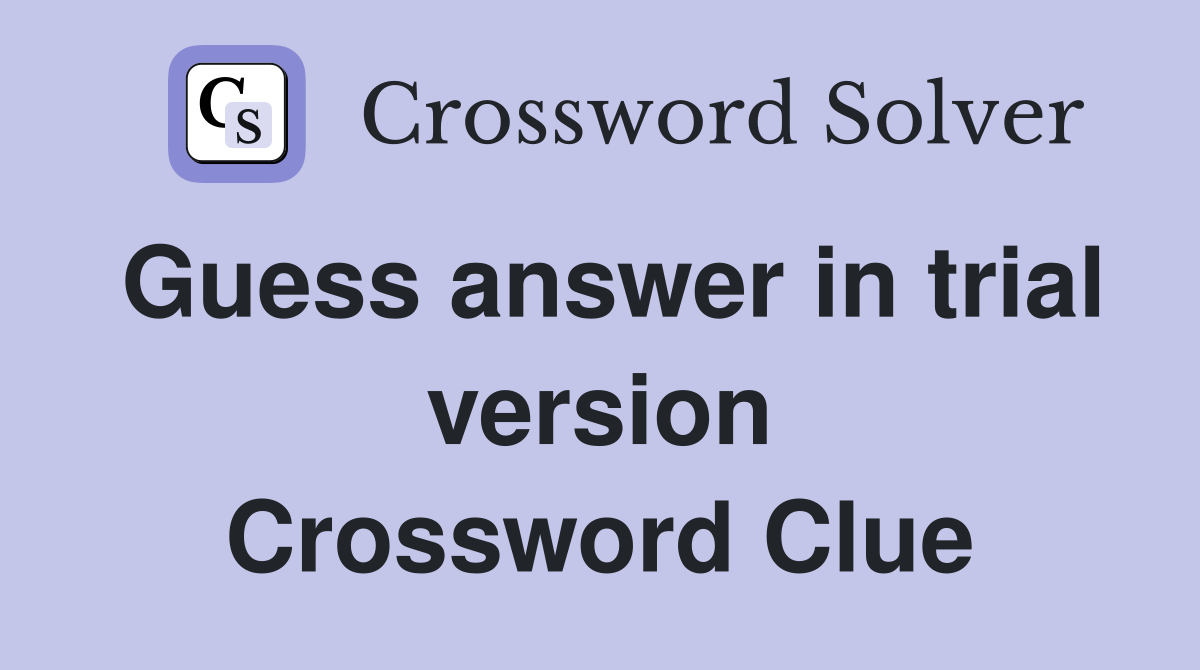 Guess answer in trial version Crossword Clue