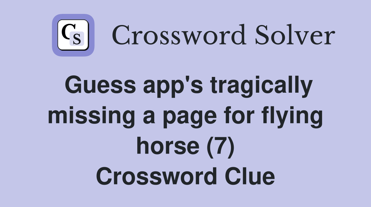 Guess app's tragically missing a page for flying horse (7) Crossword Clue