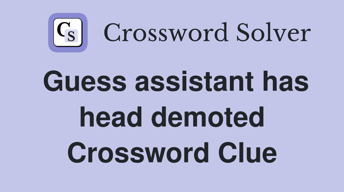 Guess assistant has head demoted Crossword Clue