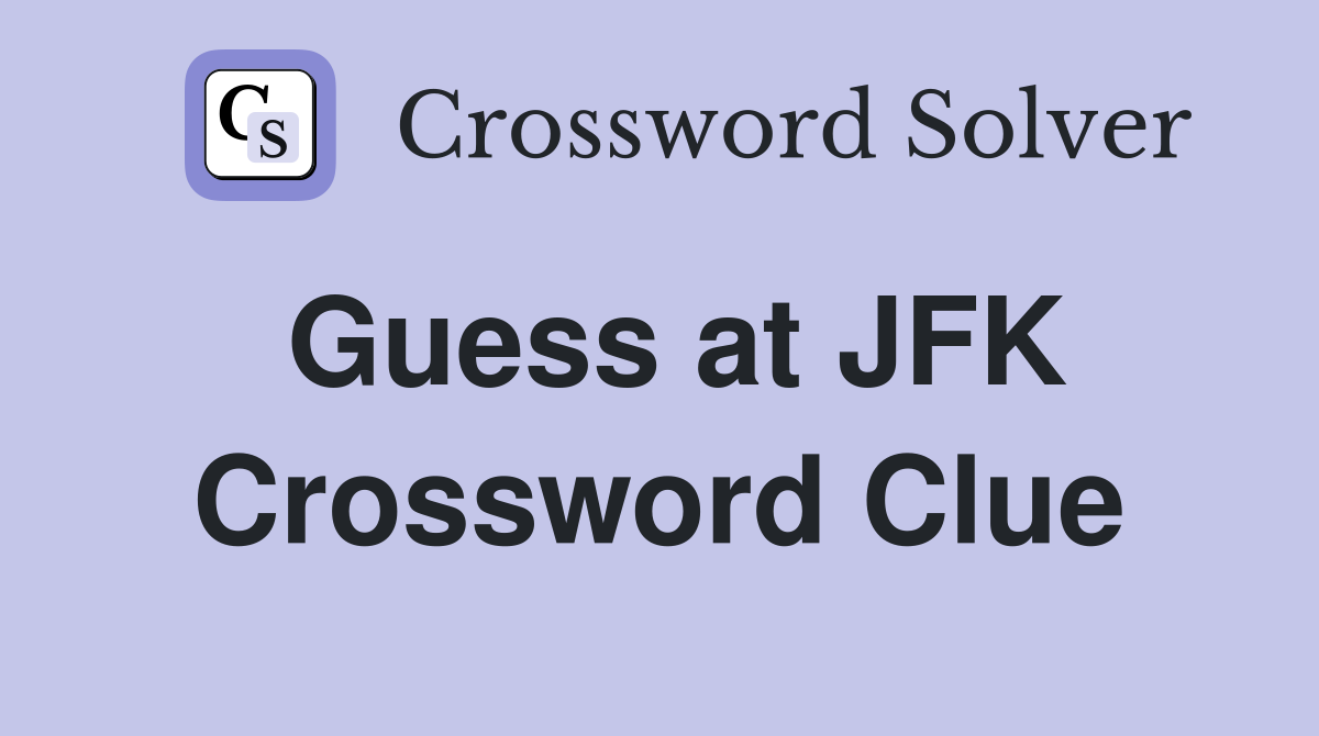 Guess at JFK Crossword Clue