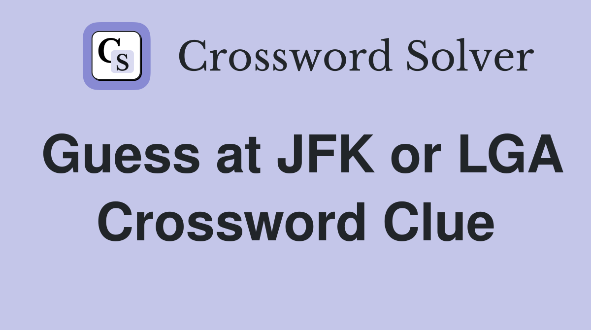Guess at JFK or LGA Crossword Clue