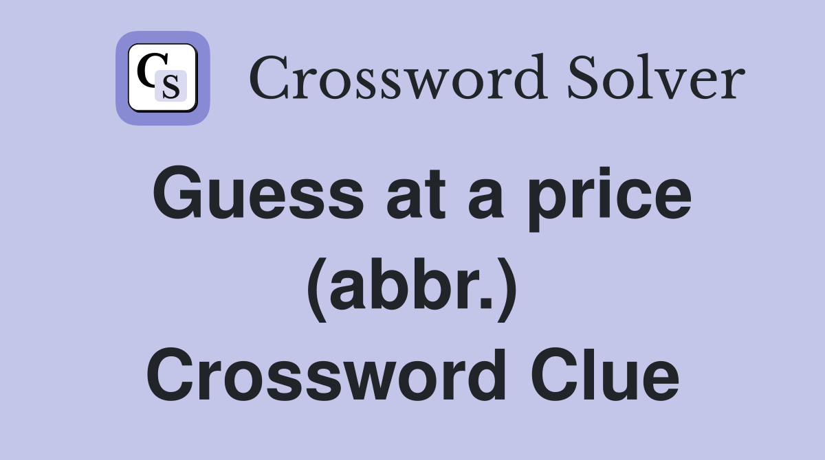 Guess at a price (abbr.) Crossword Clue