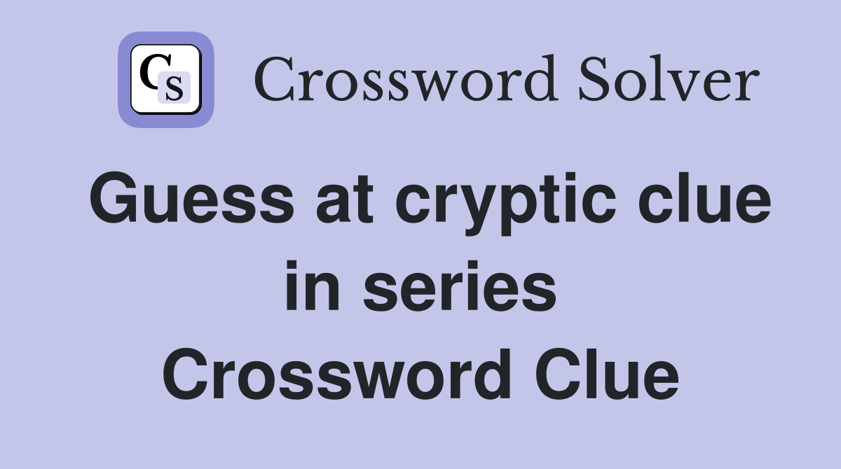 Guess at cryptic clue in series Crossword Clue