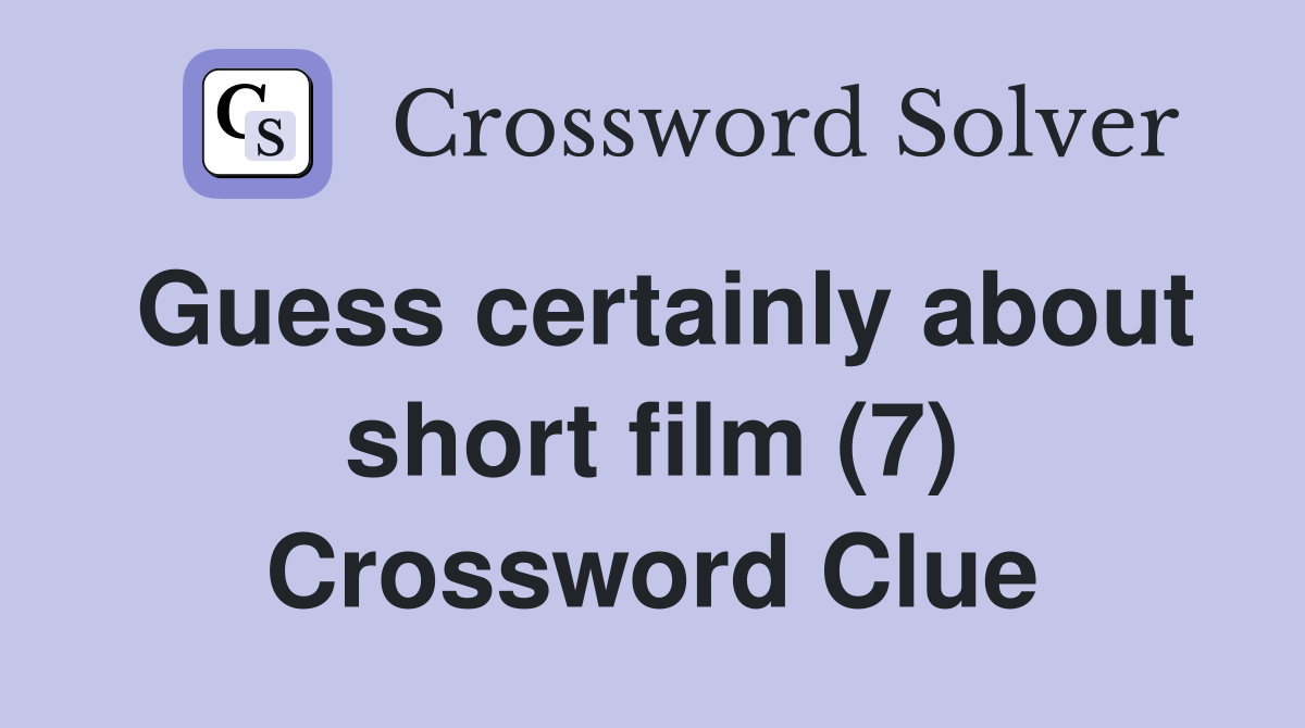 Guess certainly about short film (7) Crossword Clue