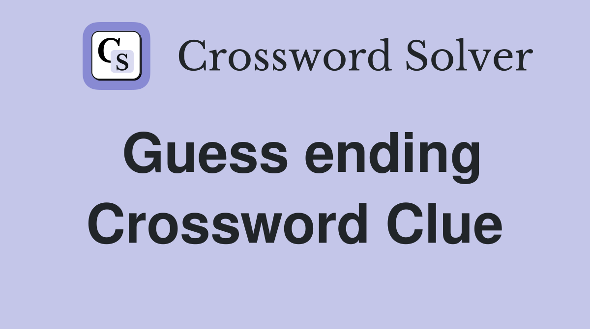 Guess ending Crossword Clue