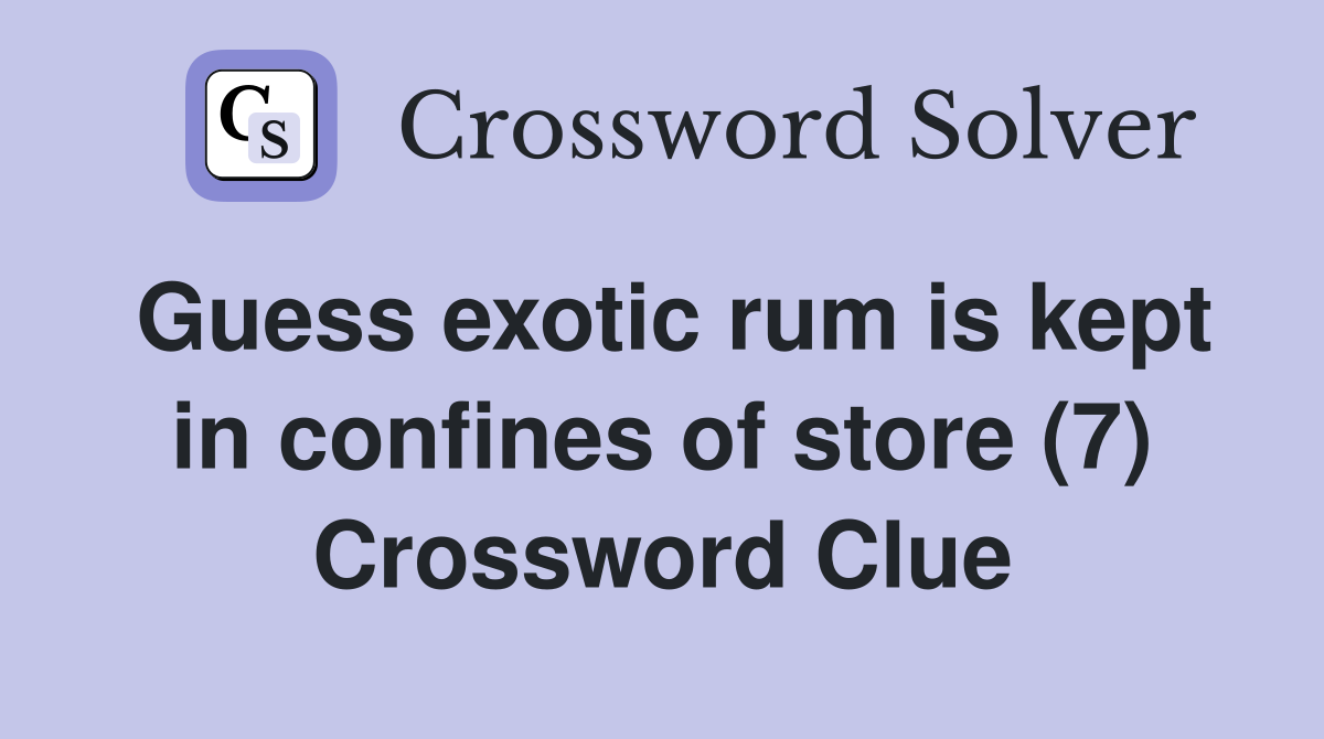 Guess exotic rum is kept in confines of store (7) Crossword Clue