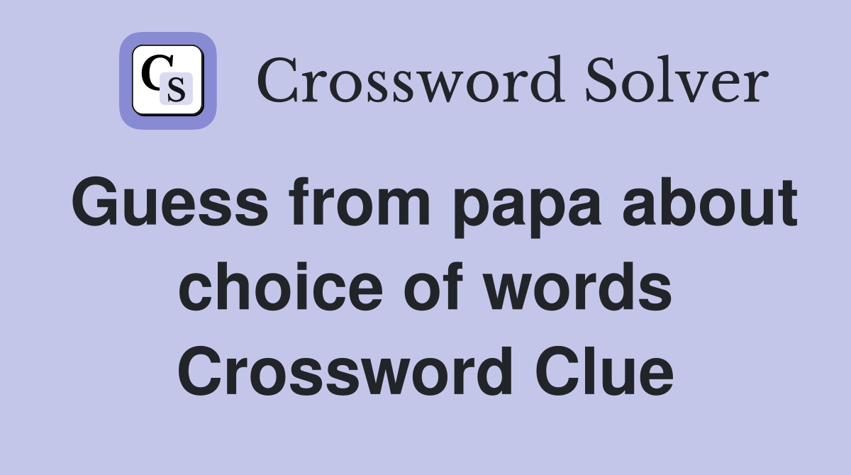 Guess from papa about choice of words Crossword Clue