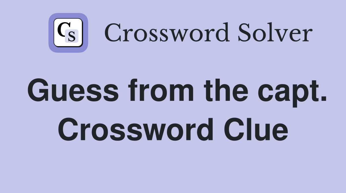 Guess from the capt. Crossword Clue
