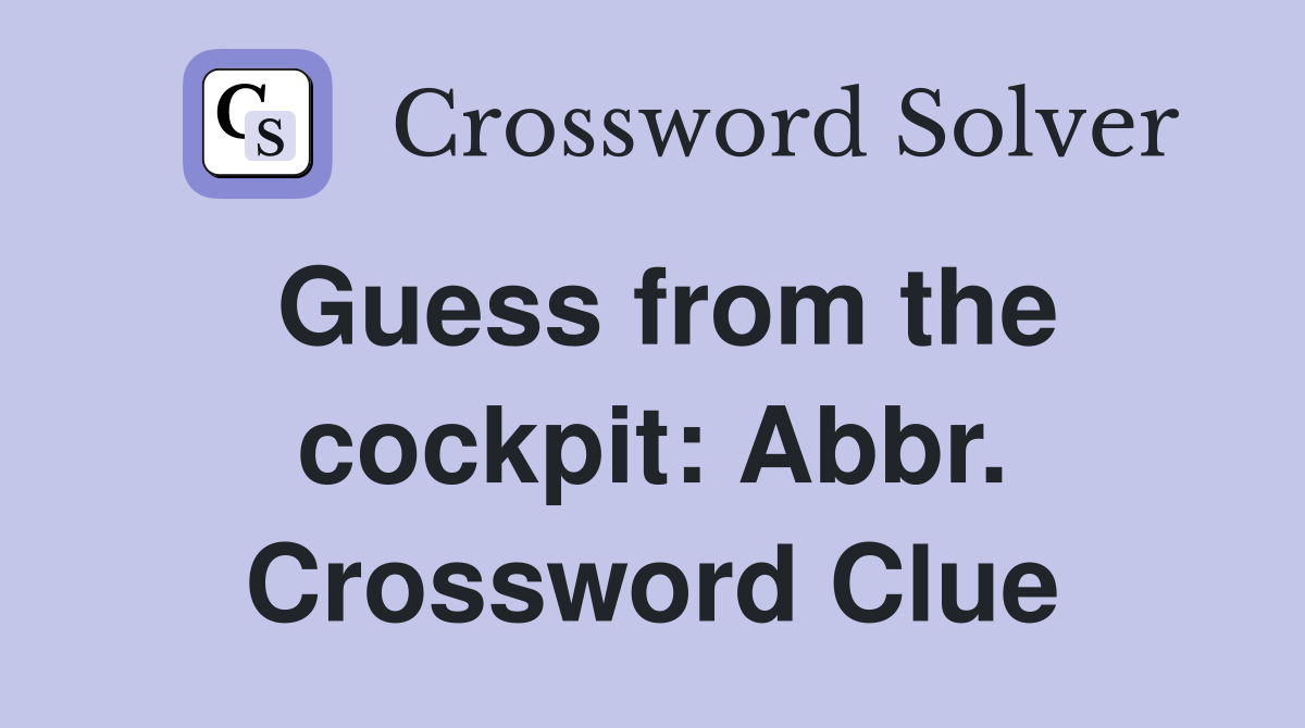 Guess from the cockpit: Abbr. Crossword Clue