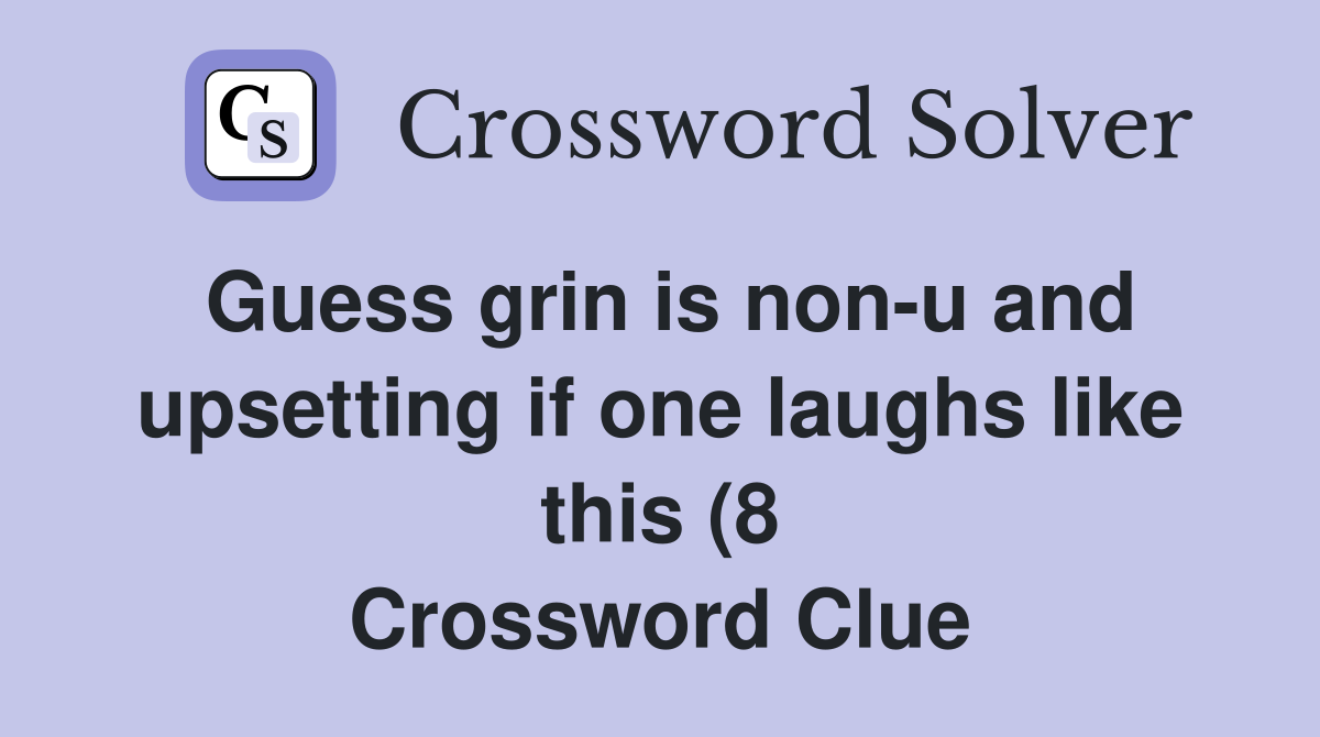 Guess grin is non u and upsetting if one laughs like this (8 Guess grin is non u and upsetting if one laughs like this (8