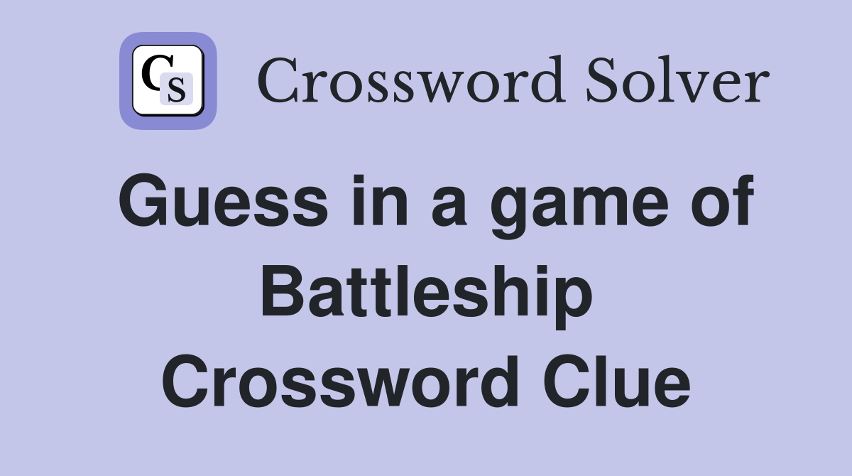 Guess in a game of Battleship Crossword Clue