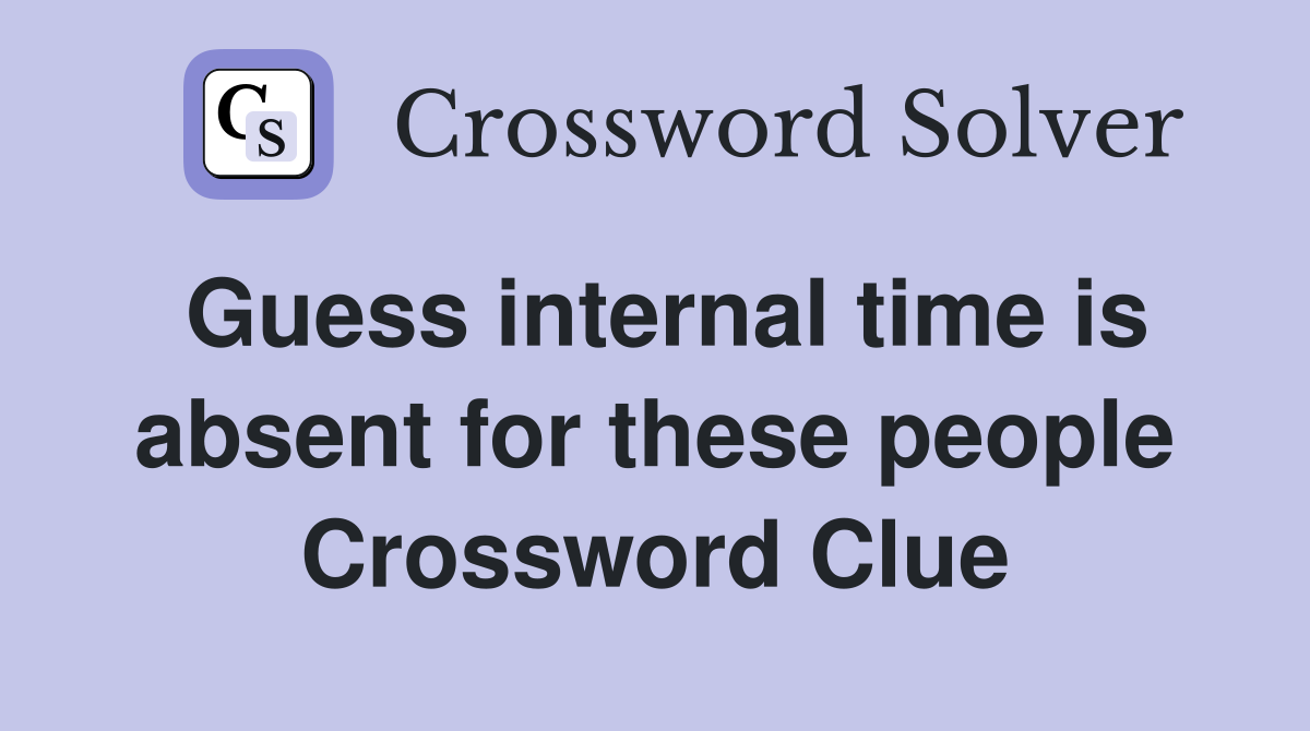 Guess internal time is absent for these people Crossword Clue