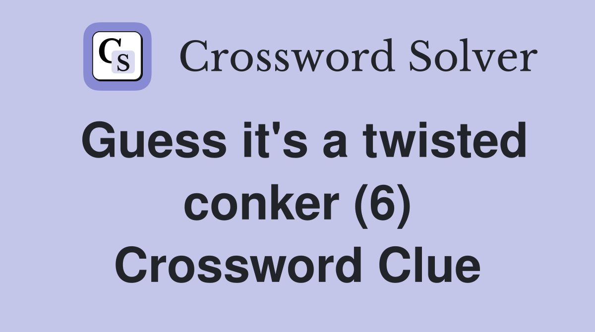 Guess it's a twisted conker (6) Crossword Clue