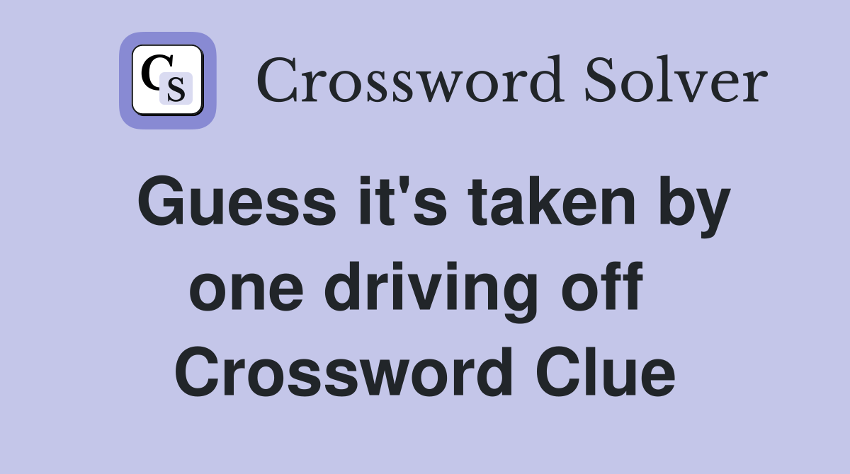 Guess it's taken by one driving off  Crossword Clue