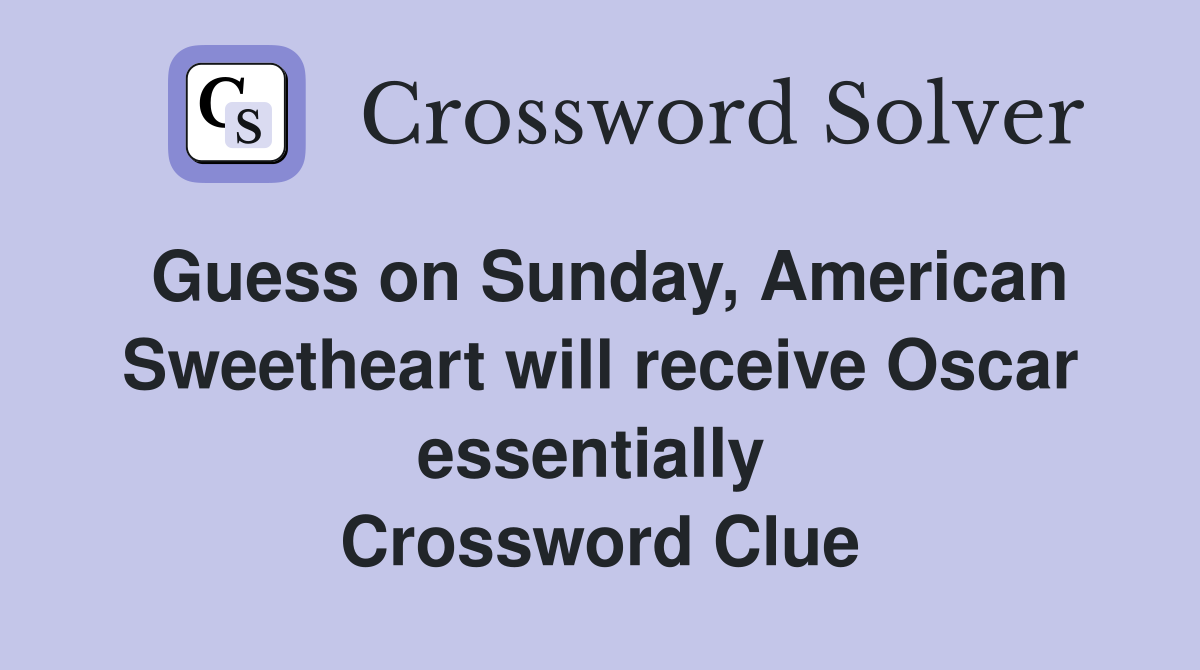Guess on Sunday, American Sweetheart will receive Oscar essentially  Crossword Clue