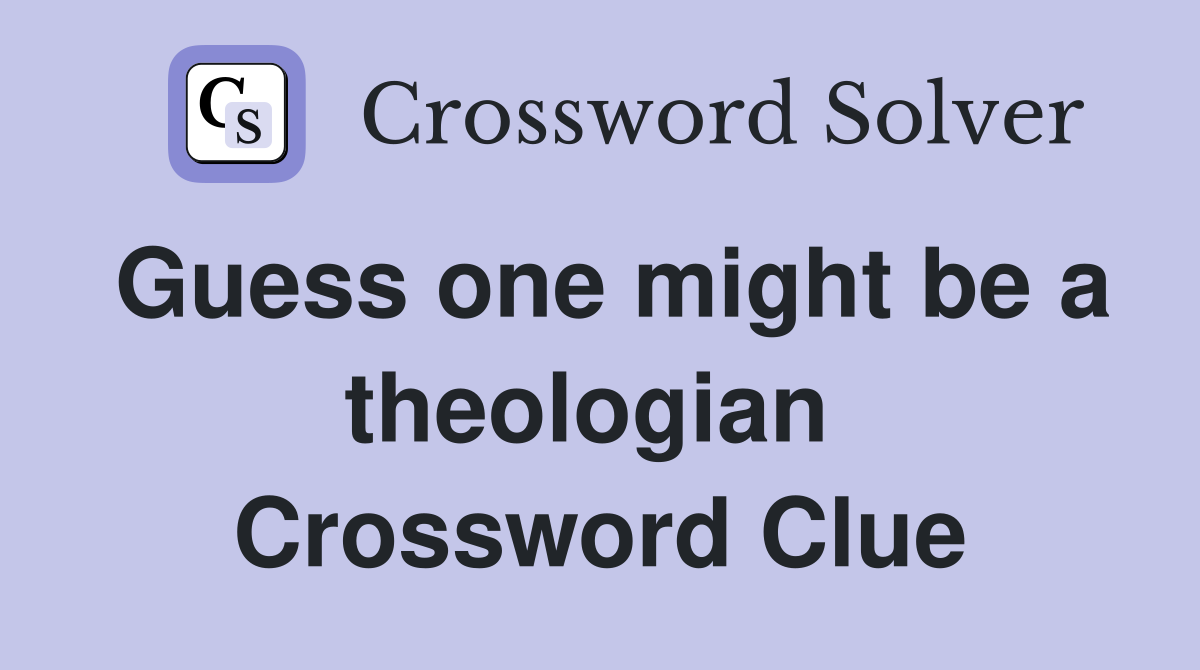 Guess one might be a theologian  Crossword Clue